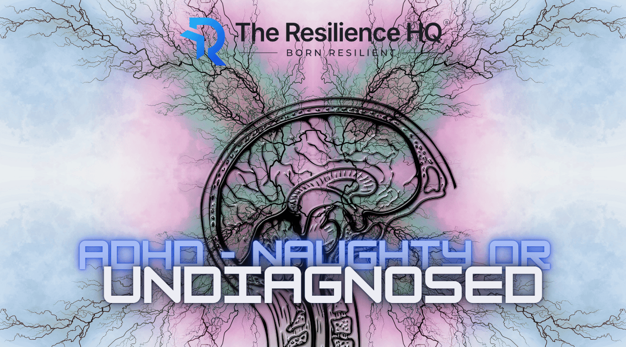 picture of brain in the background with title ADHD- Naughty or Undiagnosed. The Resilience HQ